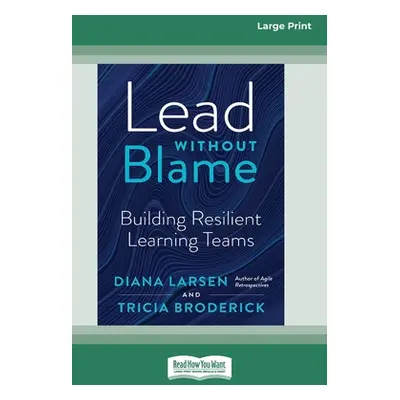 "Lead Without Blame: Building Resilient Learning Teams [Large Print 16 Pt Edition]" - "" ("Larse