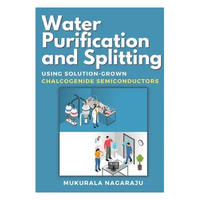 "Water Purification and Splitting Using Solution-grown Chalcogenide Semiconductors" - "" ("Nagar