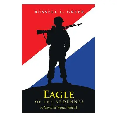 "Eagle of the Ardennes: A Novel of World War II" - "" ("Greer Russell L.")