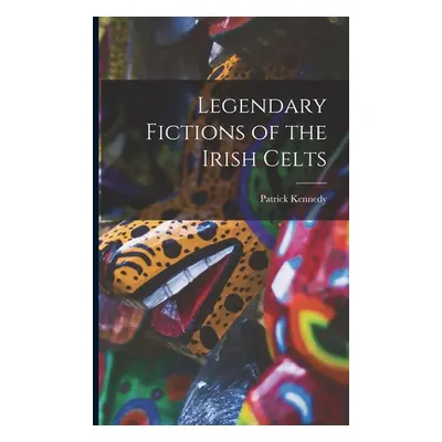 "Legendary Fictions of the Irish Celts" - "" ("Kennedy Patrick")