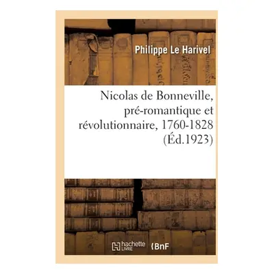 "Nicolas de Bonneville, Pr-Romantique Et Rvolutionnaire, 1760-1828" - "" ("Le Harivel Philippe")