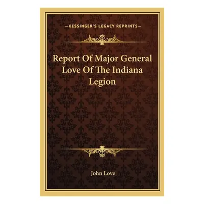 "Report Of Major General Love Of The Indiana Legion" - "" ("Love John")