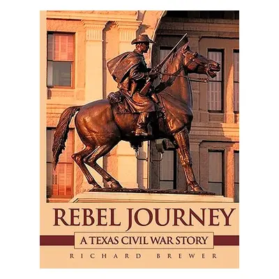 "Rebel Journey: A Texas Civil War Story" - "" ("Brewer Richard")