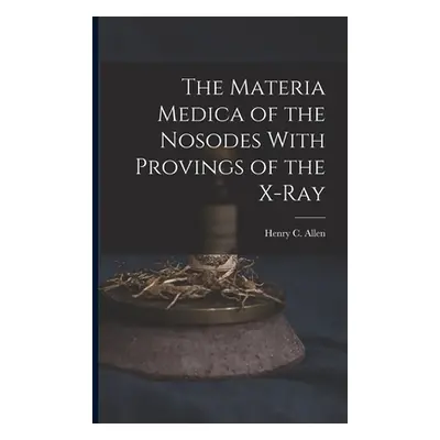 "The Materia Medica of the Nosodes With Provings of the X-Ray" - "" ("Allen Henry C.")