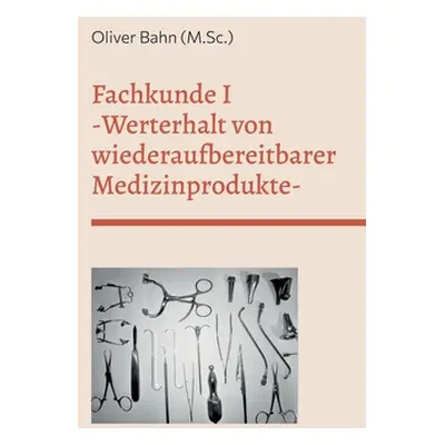 "Fachkunde I: Werterhalt von wiederaufbereitbaren Medizinprodukten" - "" ("Bahn Oliver")