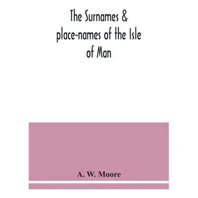 "The surnames & place-names of the Isle of Man" - "" ("W. Moore A.")