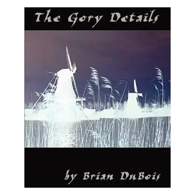 "The Gory Details: A Thriller" - "" ("DuBois Brian")