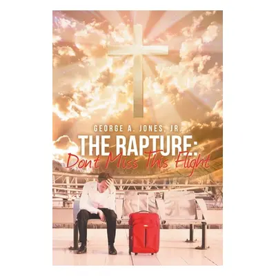 "The Rapture: Don't Miss This Flight" - "" ("Jones George A. Jr.")