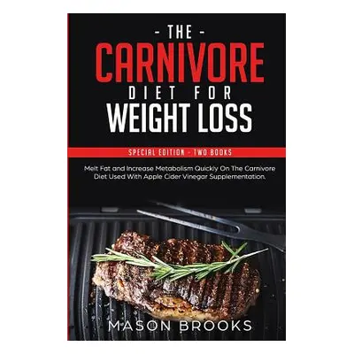 "The Carnivore Diet For Weight Loss: Special Edition - Two Books - Melt Fat and Increase Metabol