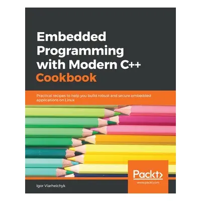 "Embedded Programming with C++ Cookbook: Practical recipes to help you build robust and secure e