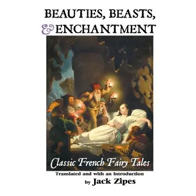 "Beauties, Beasts and Enchantment: Classic French Fairy Tales" - "" ("Zipes Jack")