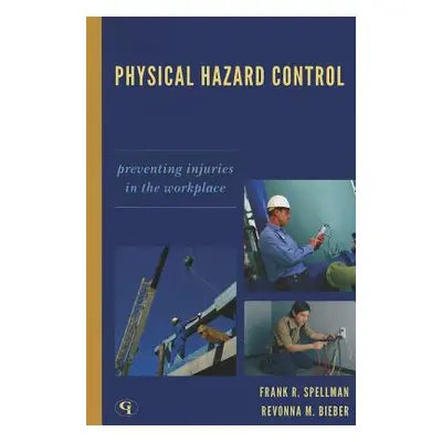 "Physical Hazard Control: Preventing Injuries in the Workplace" - "" ("Spellman Frank R.")