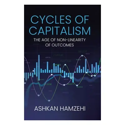 "Cycles of Capitalism: The Age of Non-Linearity of Outcomes" - "" ("Hamzehi Ashkan")