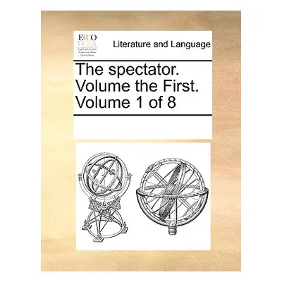 "The Spectator. Volume the First. Volume 1 of 8" - "" ("Multiple Contributors")