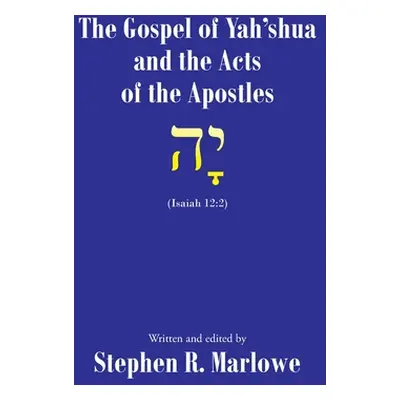 "The Gospel of Yahshua and the Acts of the Apostles" - "" ("Marlowe Stephen R.")