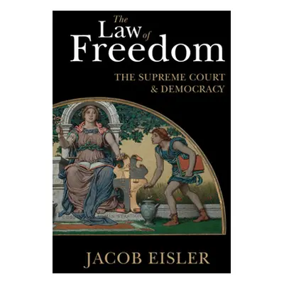 "The Law of Freedom: The Supreme Court and Democracy" - "" ("Eisler Jacob")