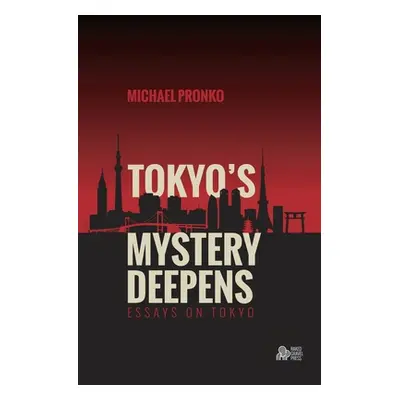 "Tokyo's Mystery Deepens: Essays on Tokyo" - "" ("Pronko Michael")