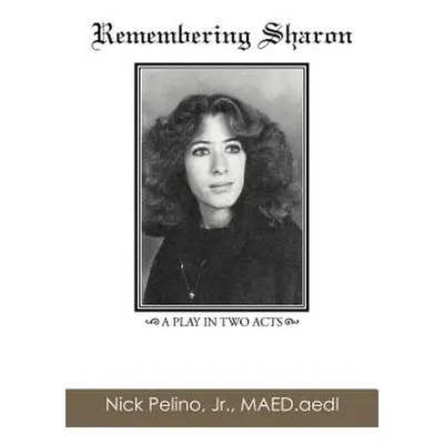 "Remembering Sharon: A Play in Two Acts" - "" ("Pelino Maed Aedl Nick Jr.")