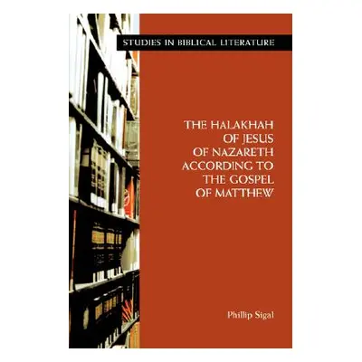 "The Halakhah of Jesus of Nazareth According to the Gospel of Matthew" - "" ("Sigal Phillip")