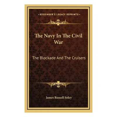 "The Navy In The Civil War: The Blockade And The Cruisers" - "" ("Soley James Russell")