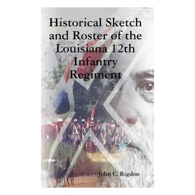 "Historical Sketch and Roster of the Louisiana 12th Infantry Regiment" - "" ("Rigdon John C.")