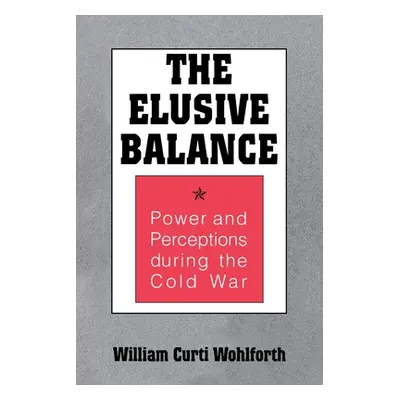 "Elusive Balance: Power and Perceptions During the Cold War" - "" ("Wohlforth William Curti")