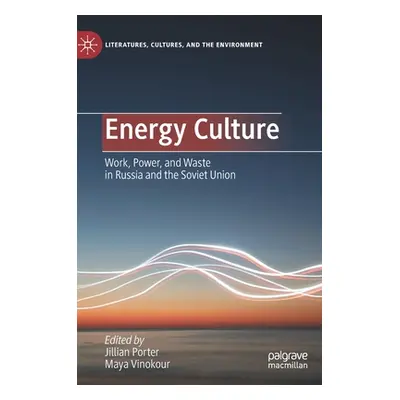 "Energy Culture: Work, Power, and Waste in Russia and the Soviet Union" - "" ("Porter Jillian")