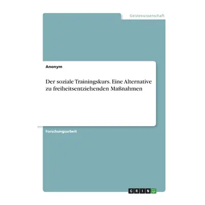 "Der soziale Trainingskurs. Eine Alternative zu freiheitsentziehenden Manahmen" - "" ("Anonym")