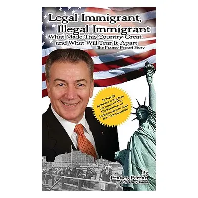 "Legal Immigrant, Illegal Immigrant: What Made This Country Great and What Will Tear It Apart Th