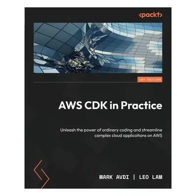 "AWS CDK in Practice: Unleash the power of ordinary coding and streamline complex cloud applicat