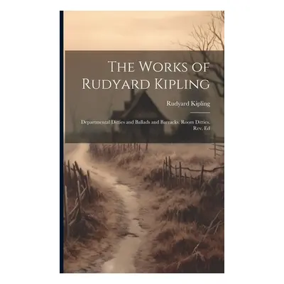 "The Works of Rudyard Kipling: Departmental Ditties and Ballads and Barracks. Room Ditties. Rev.