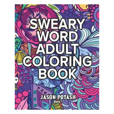 "Sweary Word Adult Coloring Book - Vol. 1" - "" ("Potash Jason")