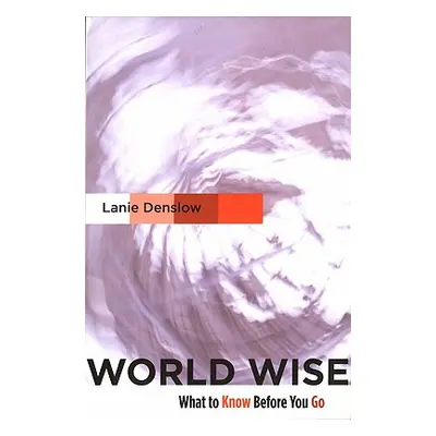 "World Wise: What to Know Before You Go" - "" ("Denslow Lanie")