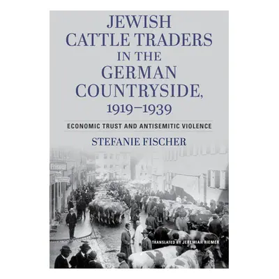 "Jewish Cattle Traders in the German Countryside, 1919-1939: Economic Trust and Antisemitic Viol