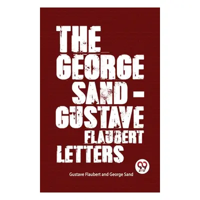 "The George Sand-Gustave Flaubert Letters" - "" ("Sand George")