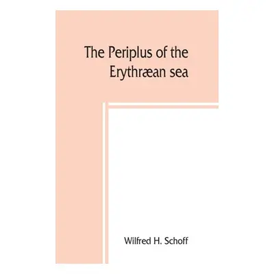 "The Periplus of the Erythran sea; travel and trade in the Indian Ocean" - "" ("H. Schoff Wilfre