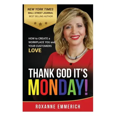 "Thank God It's Monday: How to Create a Workplace You and Your Customers Love" - "" ("Emmerich R