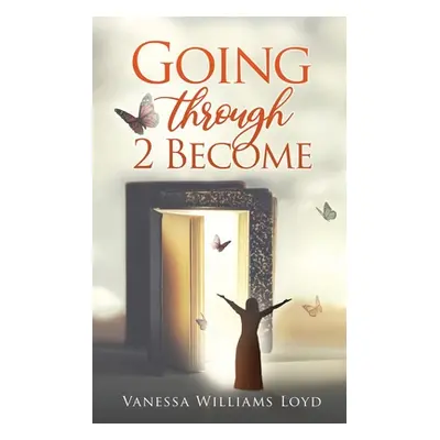 "Going Through 2 Become" - "" ("Loyd Vanessa Williams")