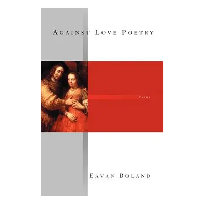 "Against Love Poetry" - "" ("Boland Eavan")