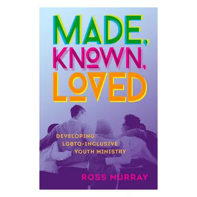 "Made, Known, Loved: Developing LGBTQ-Inclusive Youth Ministry" - "" ("Murray Ross")