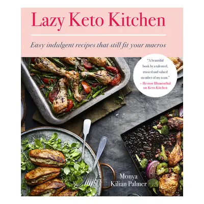 "Lazy Keto Kitchen: Easy Indulgent Recipes That Still Fit Your Macros" - "" ("Palmer Monya Kilia