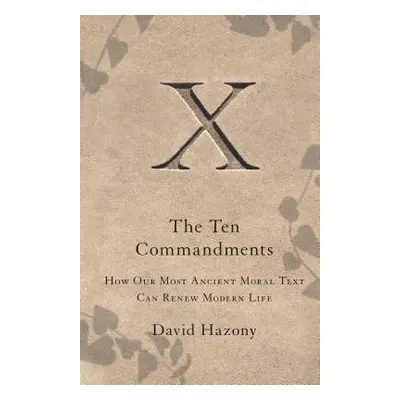 "Ten Commandments: How Our Most Ancient Moral Text Can Renew Modern Life" - "" ("Hazony David")