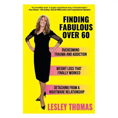 "Finding Fabulous Over 60: Overcoming Trauma and Addiction, Weight Loss That Finally Worked, Det