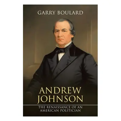 "Andrew Johnson: The Renaissance of an American Politician" - "" ("Boulard Garry")