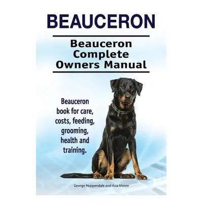 "Beauceron . Beauceron Complete Owners Manual. Beauceron book for care, costs, feeding, grooming