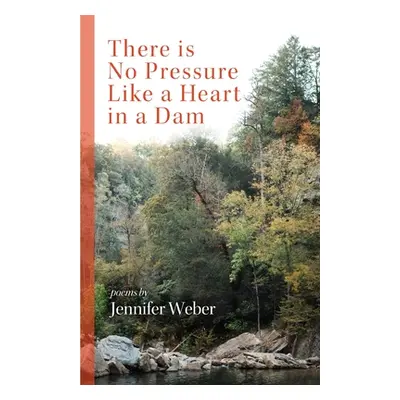 "There is No Pressure Like a Heart in a Dam" - "" ("Weber Jennifer")