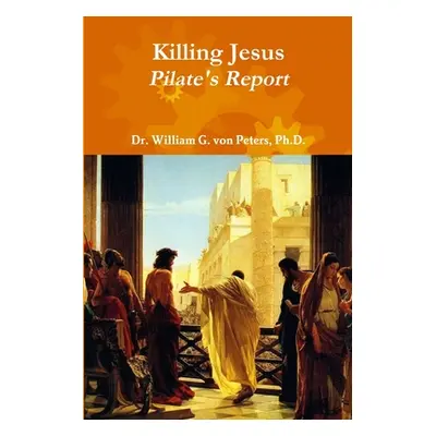 "Killing Jesus - Pilate's Report" - "" ("Von Peters William G.")