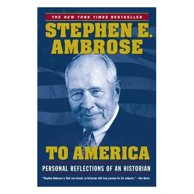 "To America: Personal Reflections of an Historian" - "" ("Ambrose Stephen E.")