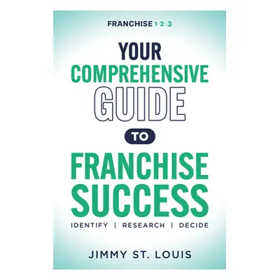 "Your Comprehensive Guide to Franchise Success: Identify, Research, Decide" - "" ("St Louis Jimm