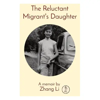 "The Reluctant Migrant's Daughter: A memoir by" - "" ("Zhang Li")